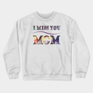 i miss you mom t-shirt Crewneck Sweatshirt